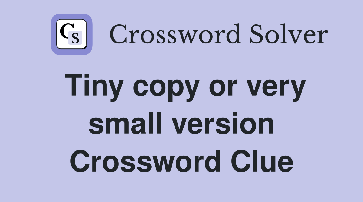 Tiny copy or very small version Crossword Clue