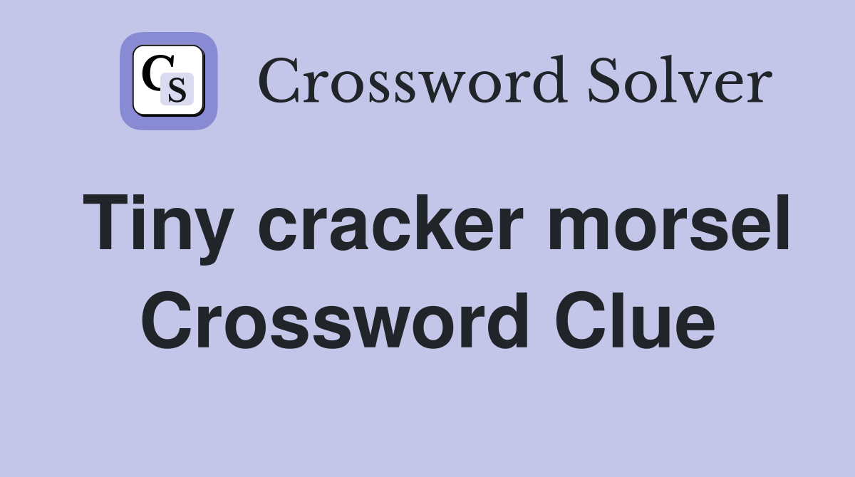 Tiny cracker morsel Crossword Clue