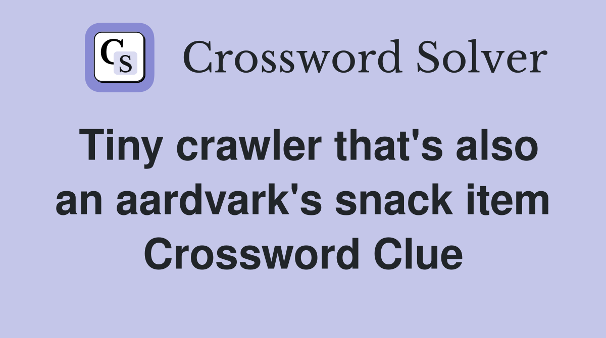 Tiny crawler that's also an aardvark's snack item Crossword Clue