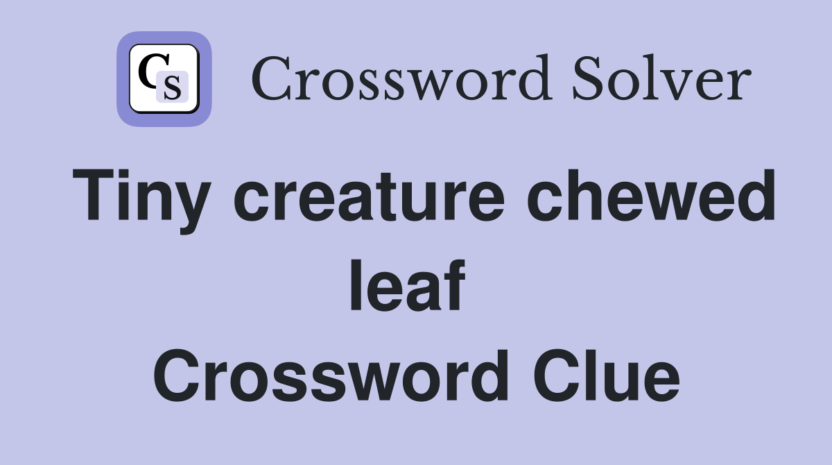 Tiny creature chewed leaf  Crossword Clue