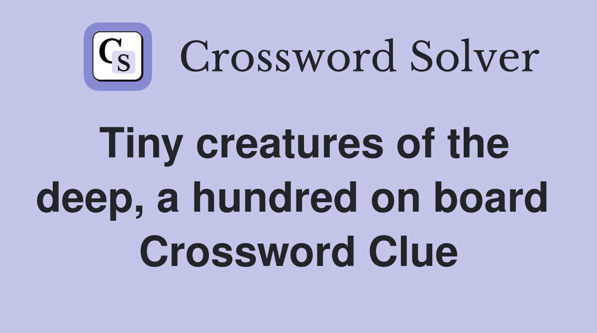 Tiny creatures of the deep, a hundred on board  Crossword Clue