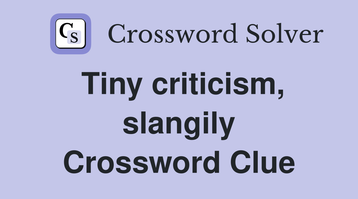 Tiny criticism, slangily Crossword Clue