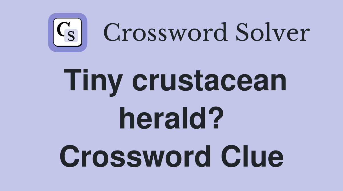 Tiny crustacean herald? Crossword Clue