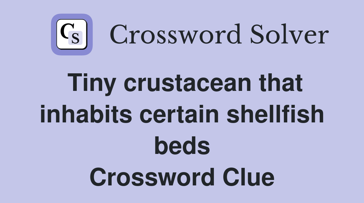 Tiny crustacean that inhabits certain shellfish beds Crossword Clue