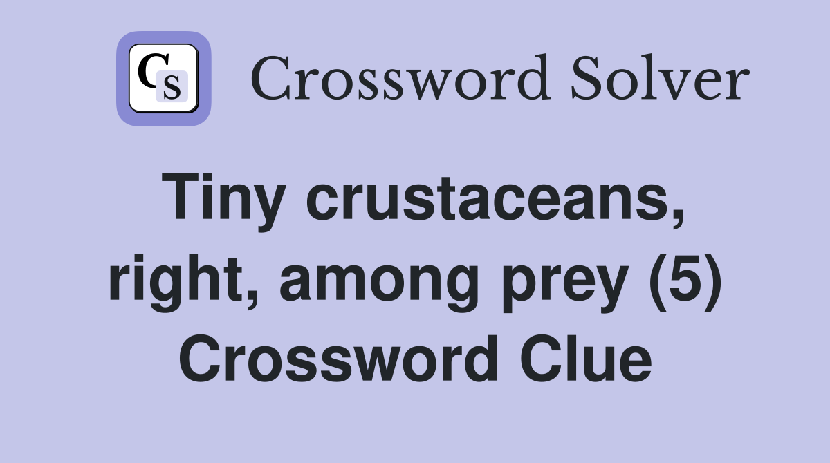Tiny crustaceans, right, among prey (5) Crossword Clue
