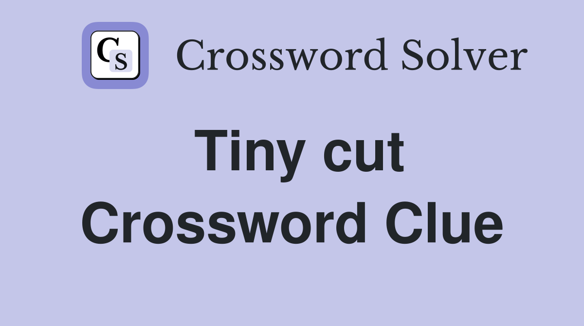 Tiny cut Crossword Clue