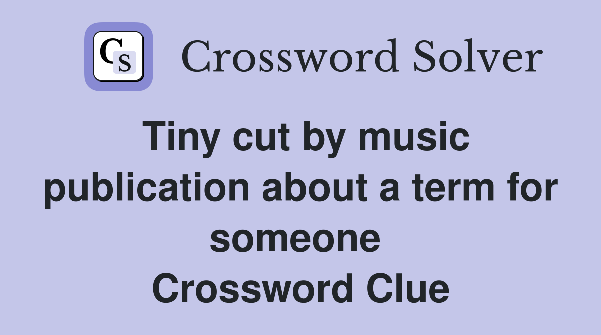Tiny cut by music publication about a term for someone  Crossword Clue