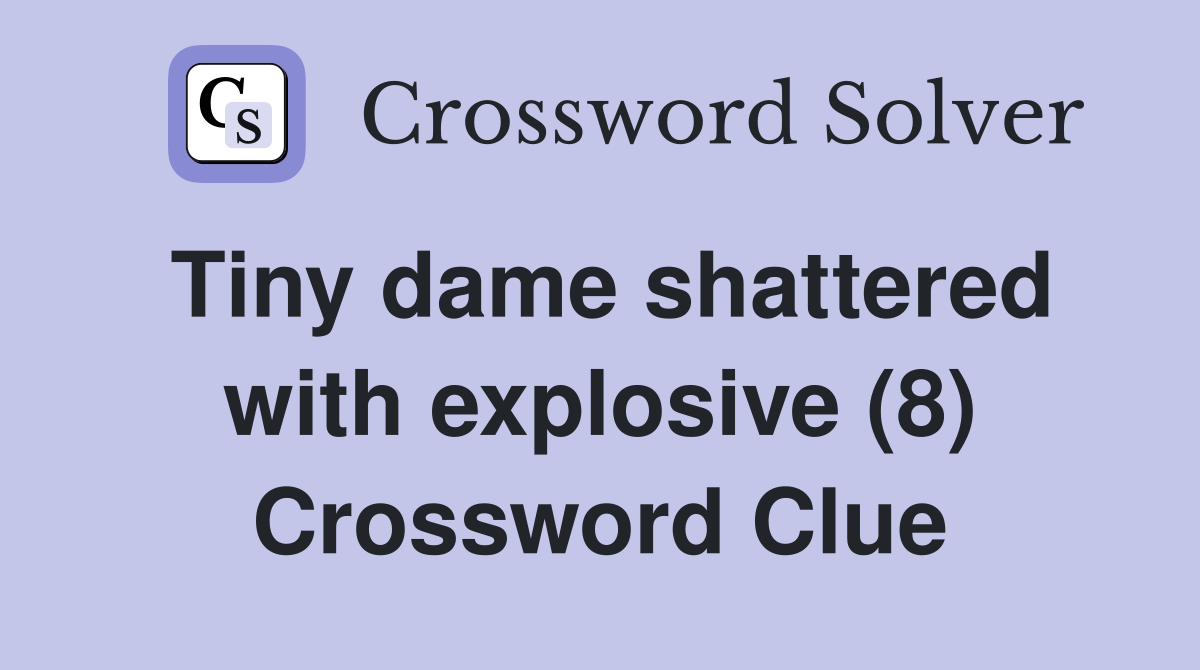 Tiny dame shattered with explosive (8) Crossword Clue