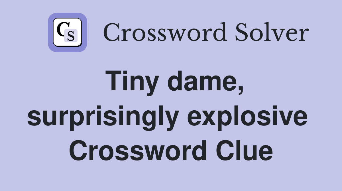 Tiny dame, surprisingly explosive  Crossword Clue