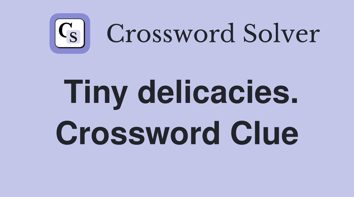 Tiny delicacies. Crossword Clue