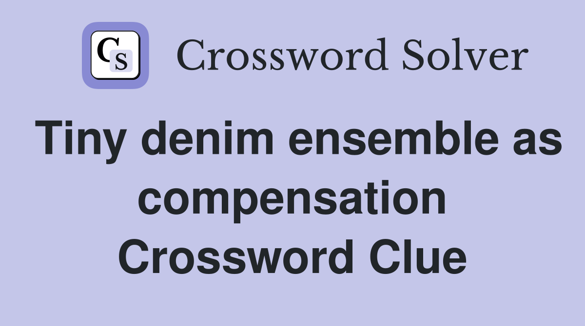 Tiny denim ensemble as compensation Crossword Clue