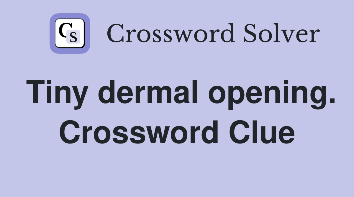 Tiny dermal opening. Crossword Clue