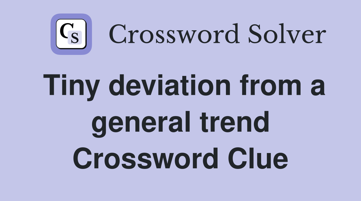 Tiny deviation from a general trend Crossword Clue
