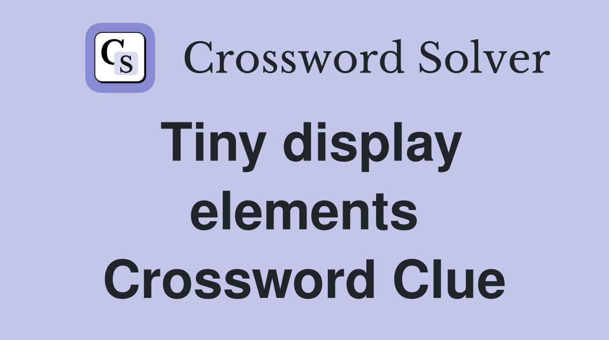 Tiny display elements Crossword Clue
