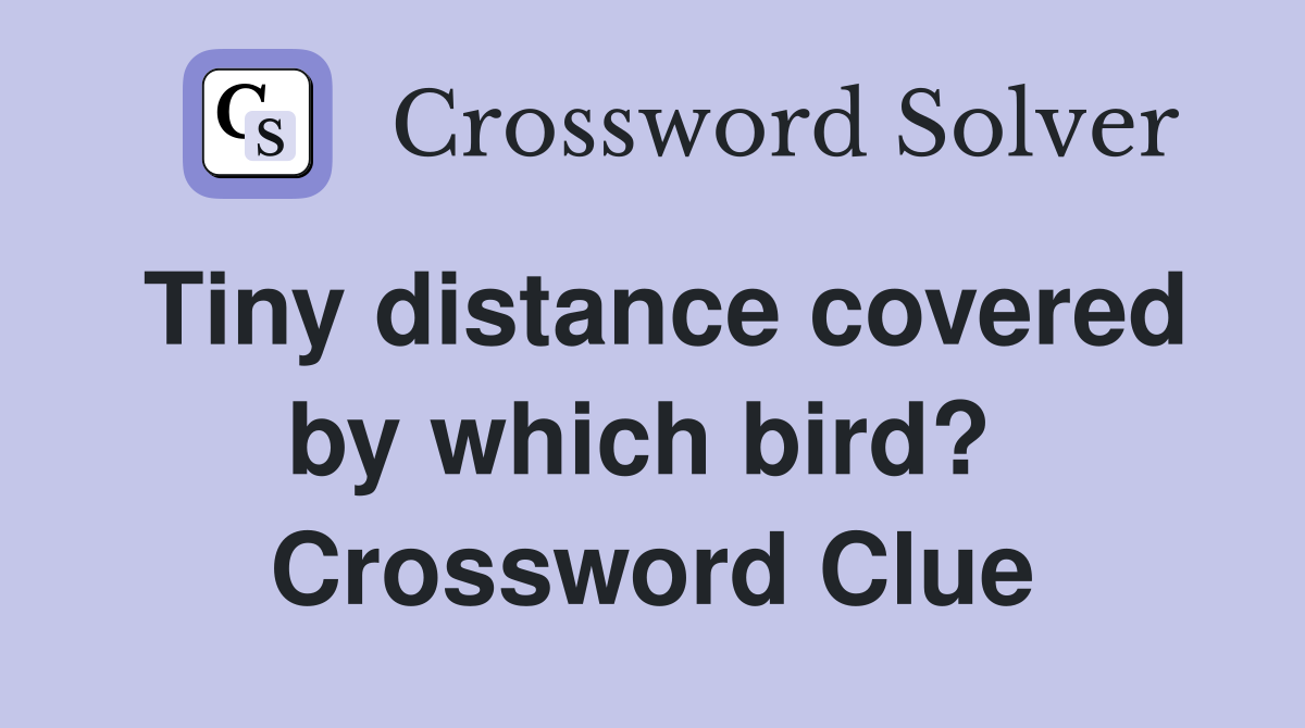 Tiny distance covered by which bird?  Crossword Clue