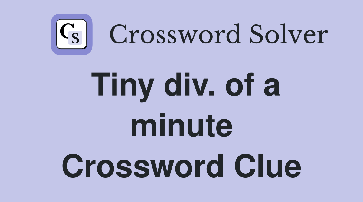 Tiny div. of a minute Crossword Clue