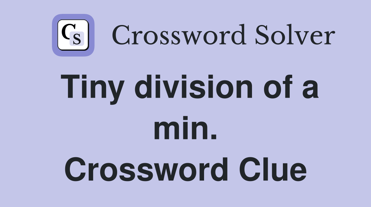 Tiny division of a min. Crossword Clue