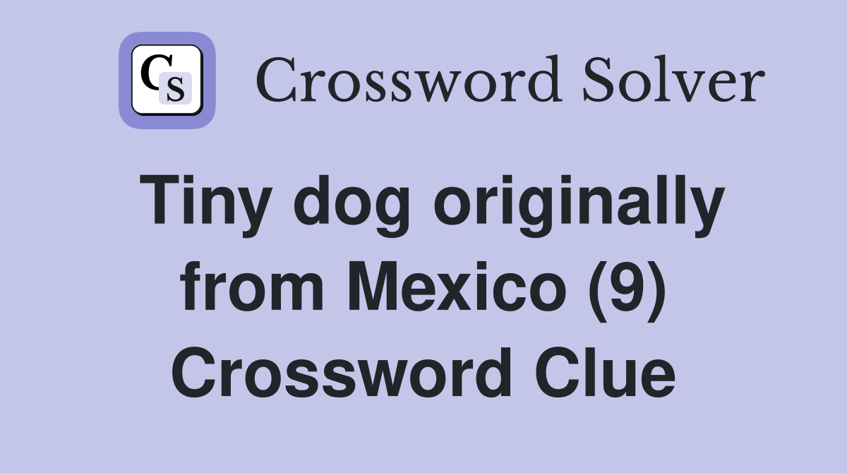 Tiny dog originally from Mexico (9) Crossword Clue