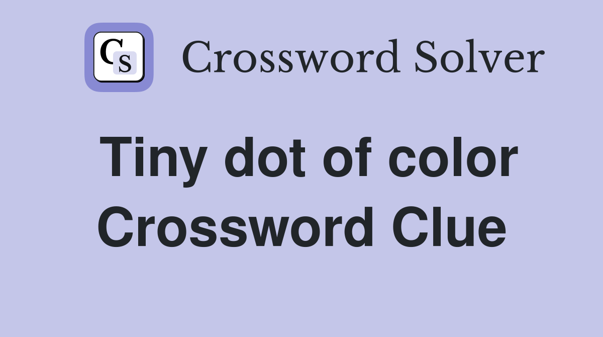 Tiny dot of color Crossword Clue