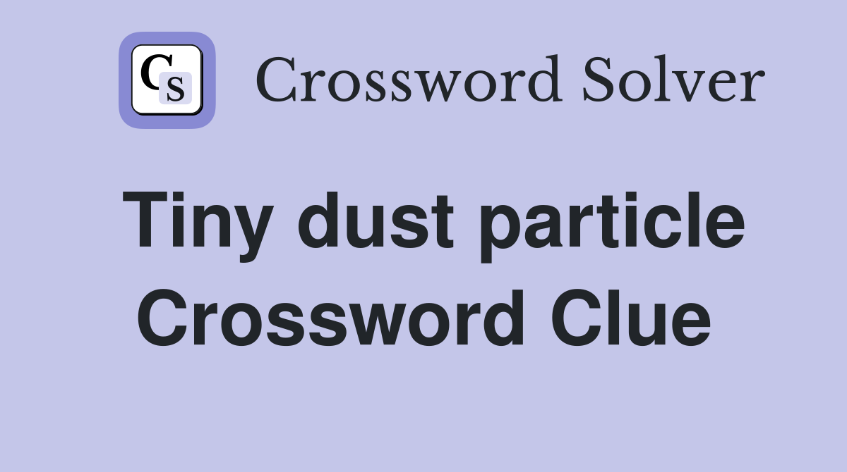 Tiny dust particle Crossword Clue