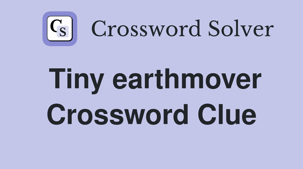 Tiny earthmover Crossword Clue