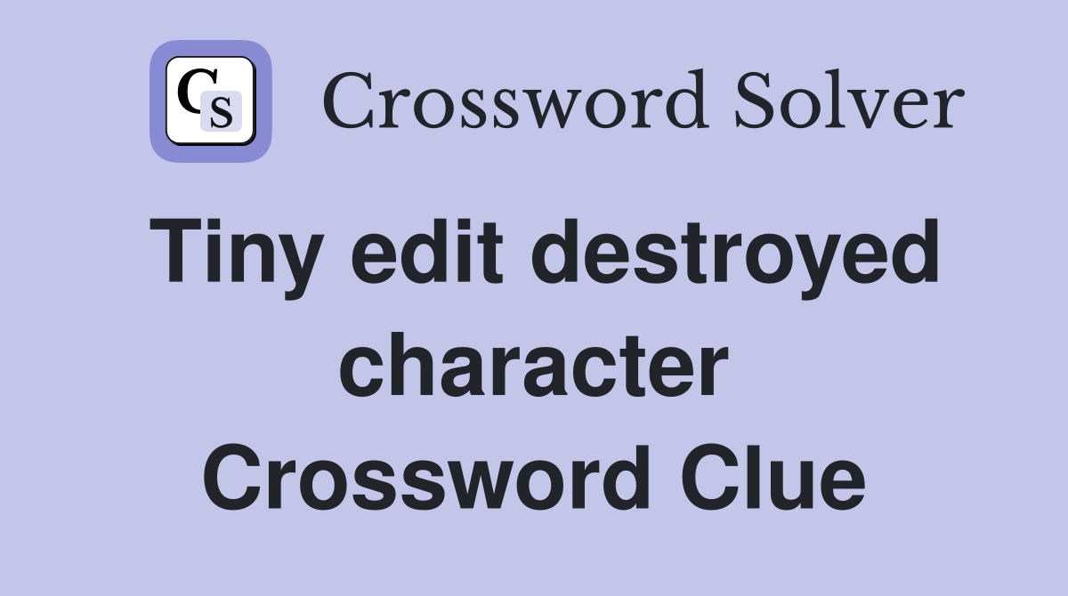 Tiny edit destroyed character Crossword Clue