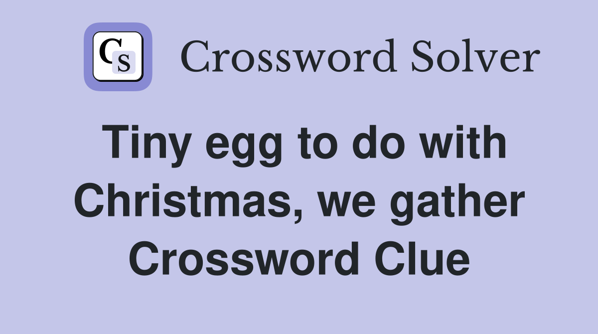 Tiny egg to do with Christmas, we gather Crossword Clue