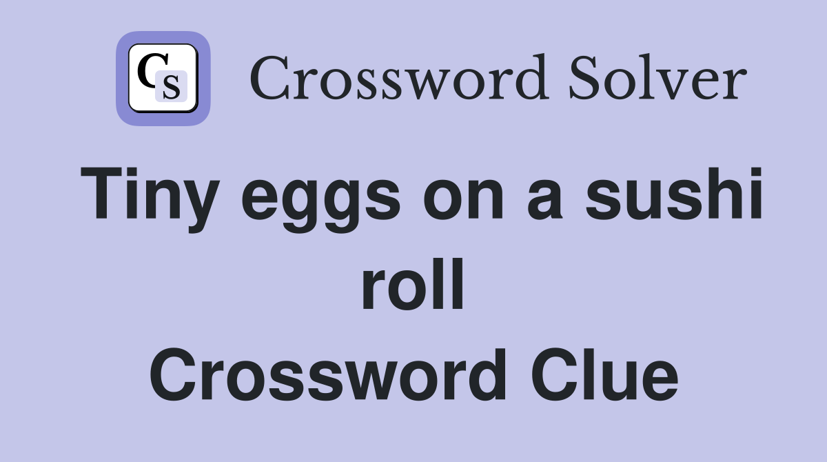 Tiny eggs on a sushi roll Crossword Clue