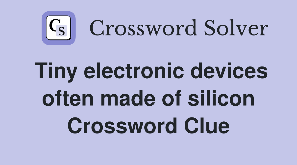 Tiny electronic devices often made of silicon Crossword Clue