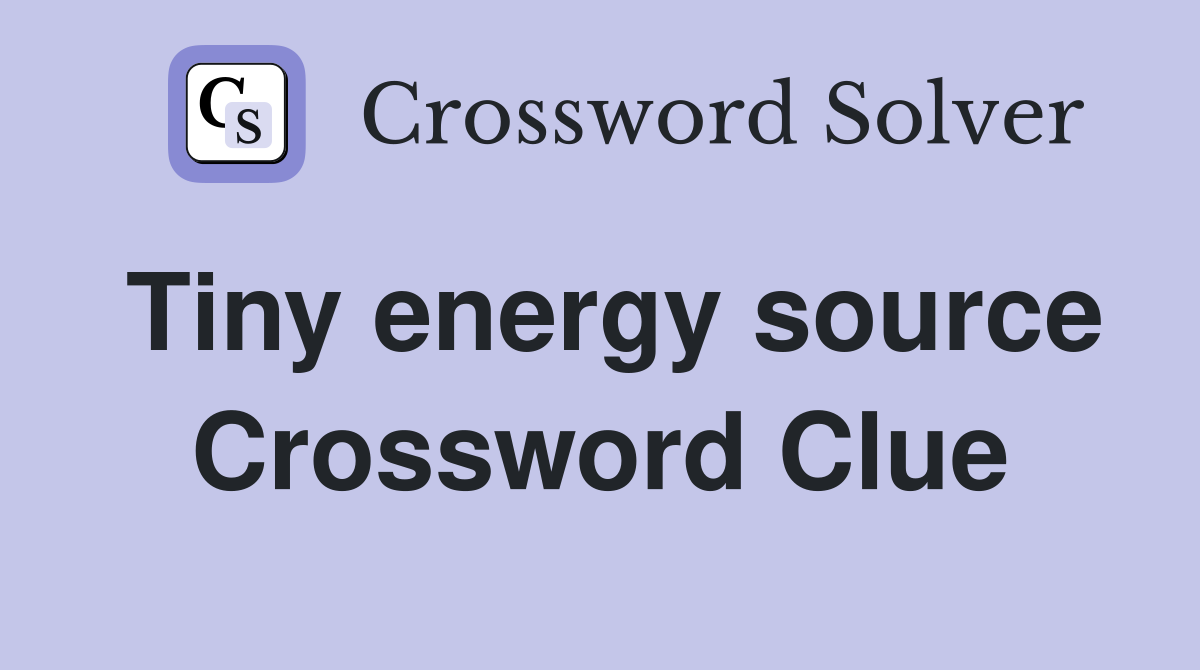 Tiny energy source Crossword Clue