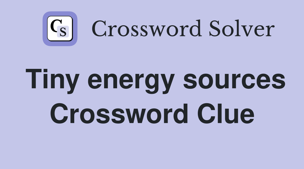 Tiny energy sources Crossword Clue