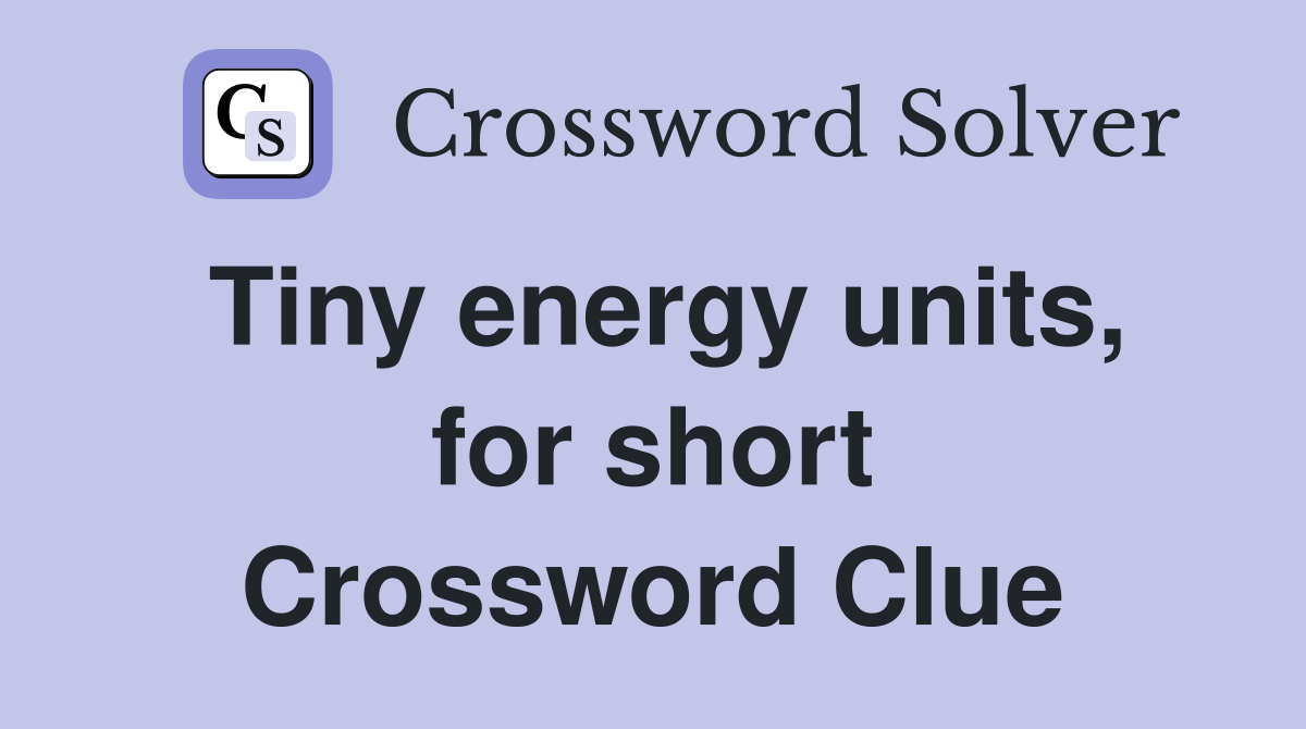 Tiny energy units, for short Crossword Clue