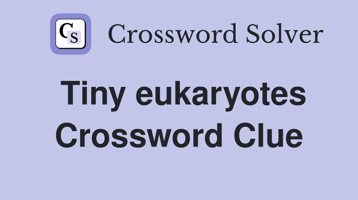 Tiny eukaryotes Crossword Clue