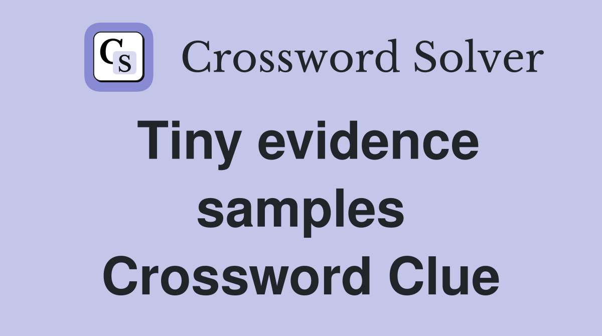 Tiny evidence samples Crossword Clue