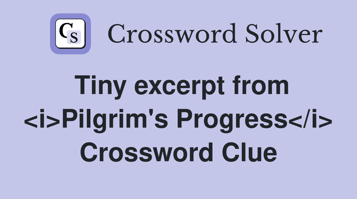 Tiny excerpt from <i>Pilgrim's Progress</i> Crossword Clue