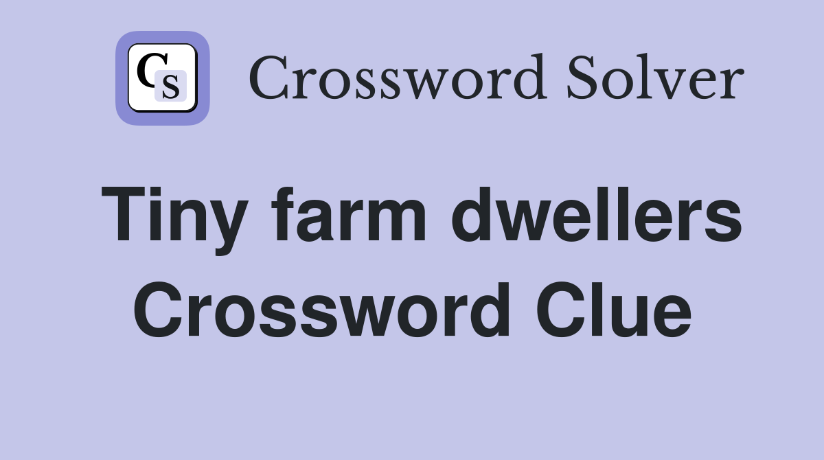 Tiny farm dwellers Crossword Clue