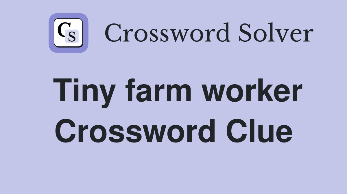Tiny farm worker Crossword Clue