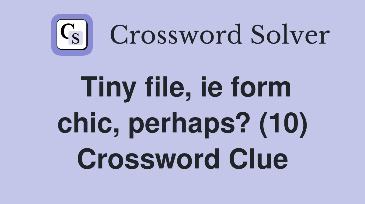 Tiny file, ie form chic, perhaps? (10) Crossword Clue
