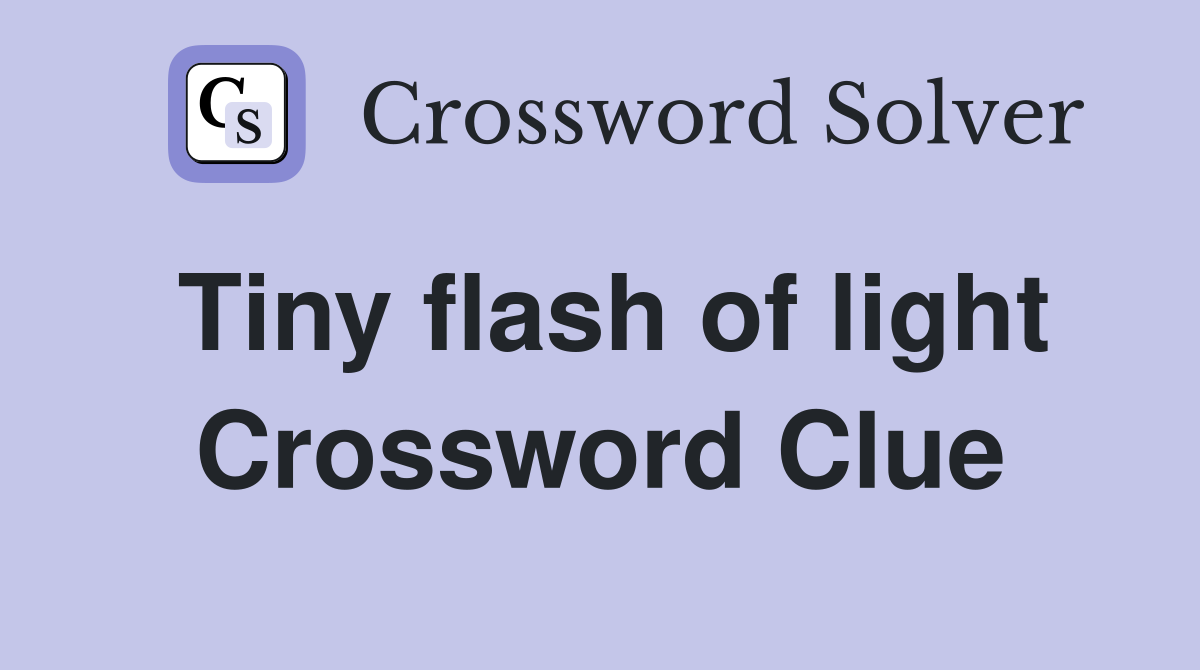 Tiny flash of light Crossword Clue