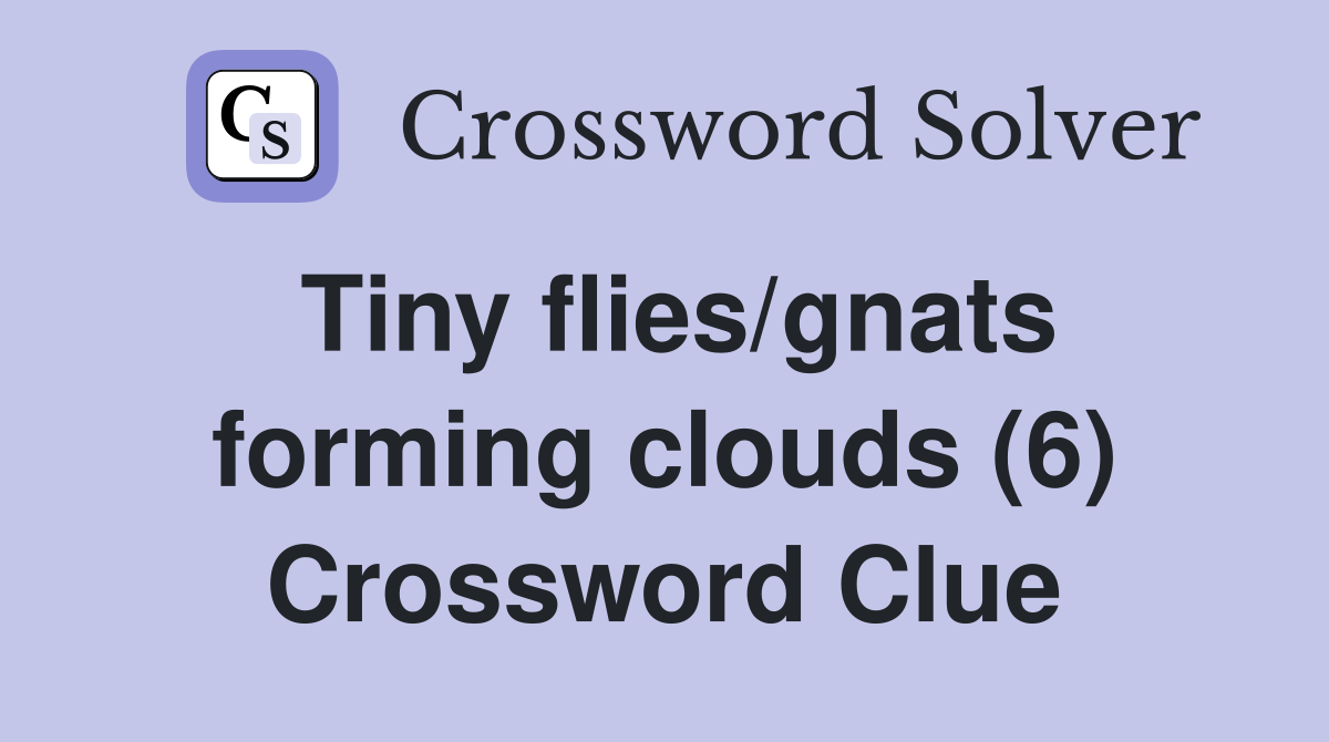 Tiny flies/gnats forming clouds (6) Crossword Clue