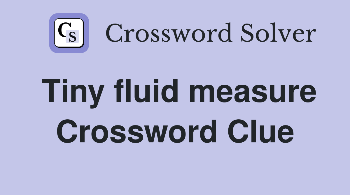 Tiny fluid measure Crossword Clue