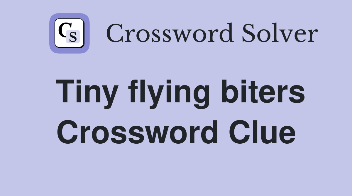 Tiny flying biters Crossword Clue