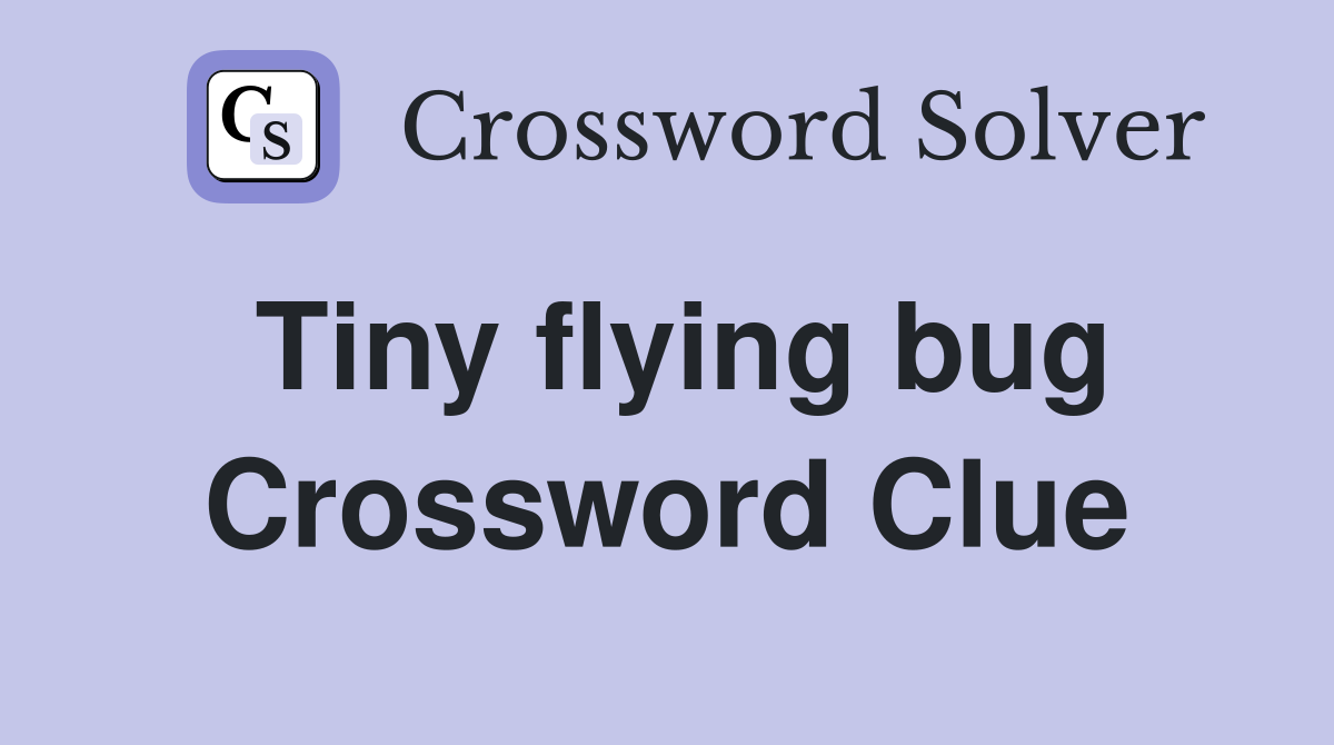 Tiny flying bug Crossword Clue