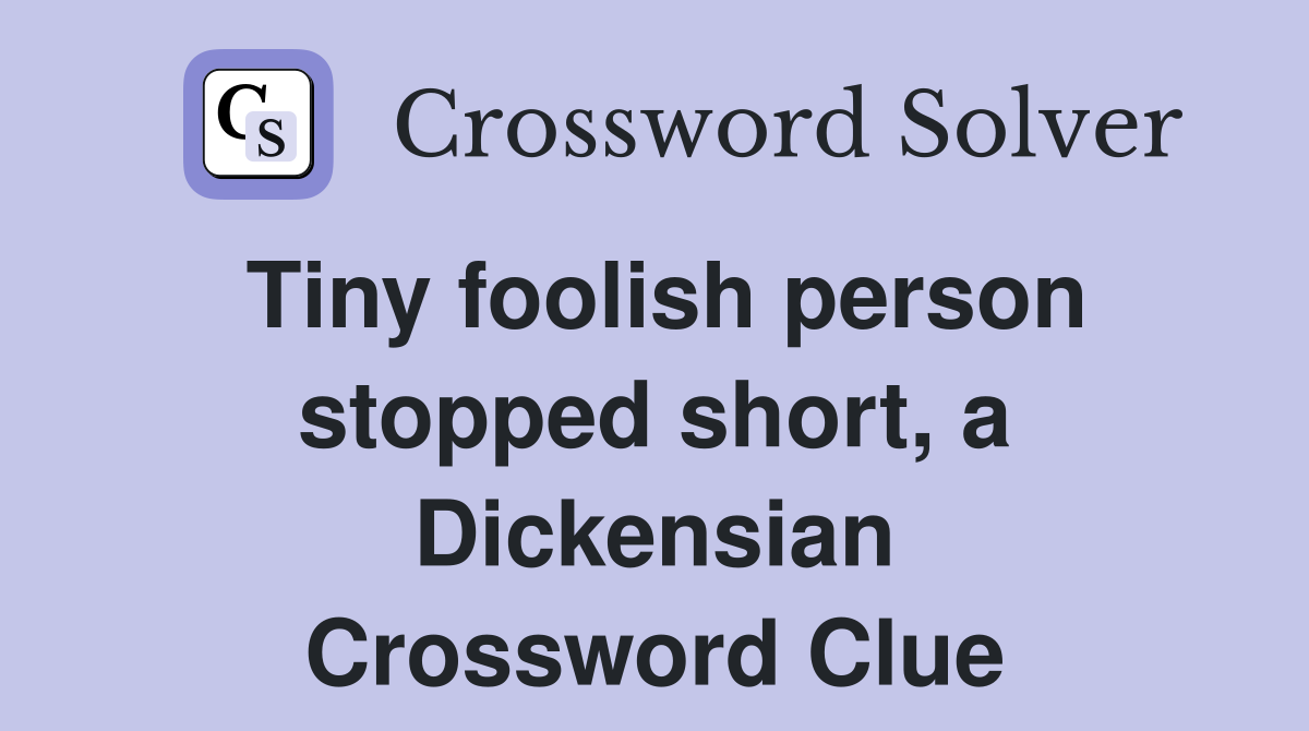 Tiny foolish person stopped short, a Dickensian Crossword Clue