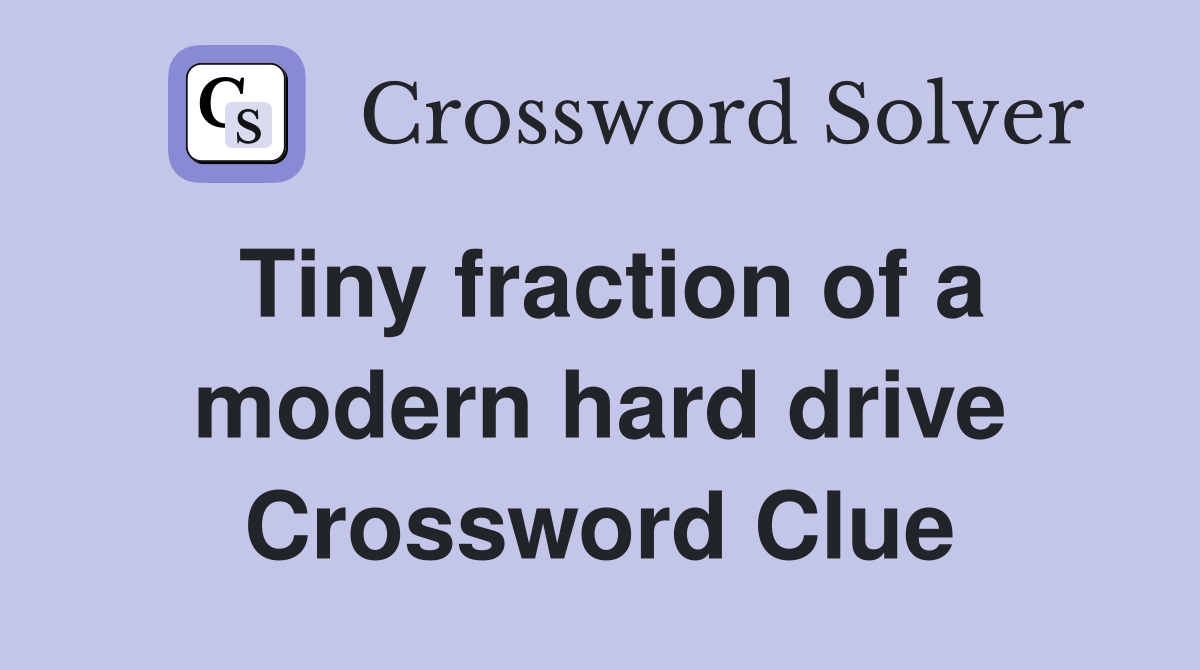 Tiny fraction of a modern hard drive Crossword Clue