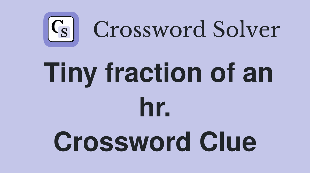 Tiny fraction of an hr. Crossword Clue
