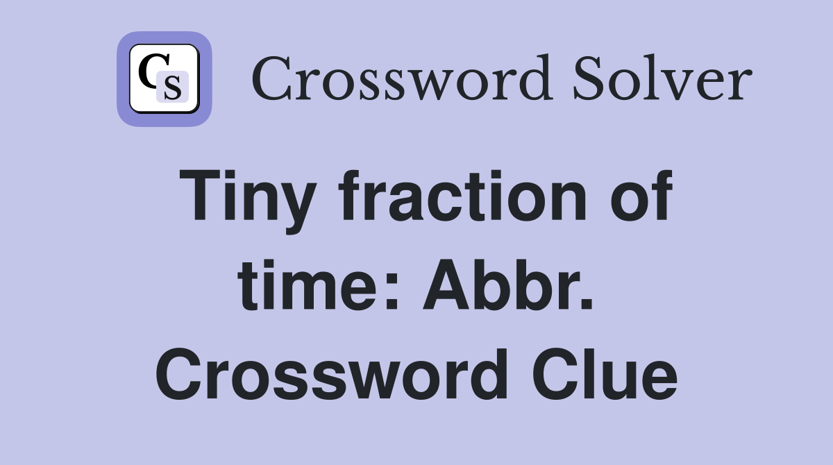 Tiny fraction of time: Abbr. Crossword Clue