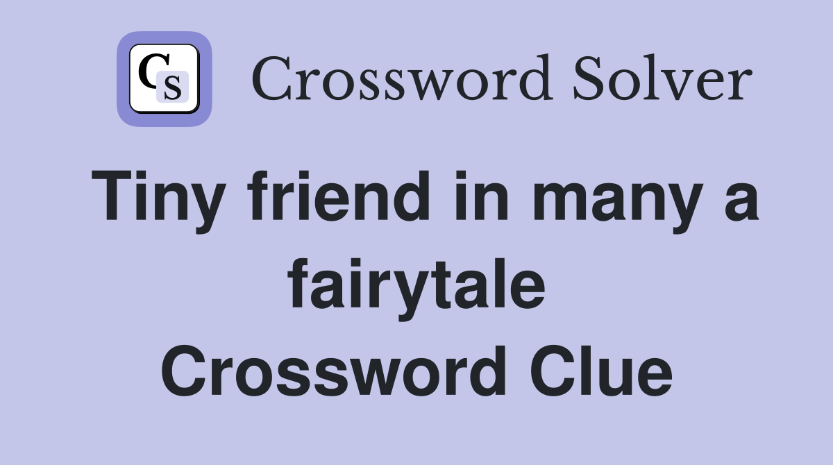 Tiny friend in many a fairytale Crossword Clue