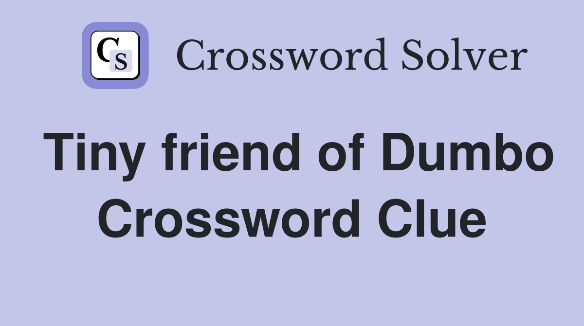 Tiny friend of Dumbo Crossword Clue
