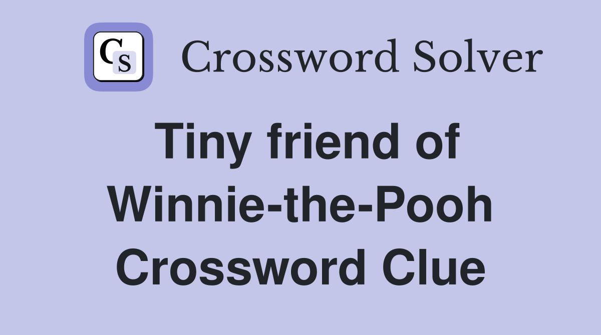 Tiny friend of Winnie-the-Pooh Crossword Clue